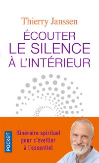 Ecouter le silence à l'intérieur : itinéraire spirituel pour s'éveiller à l'essentiel