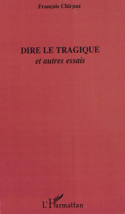 Dire le tragique : et autres essais