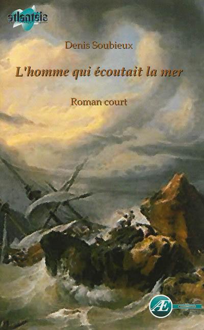 L'homme qui écoutait la mer : roman court