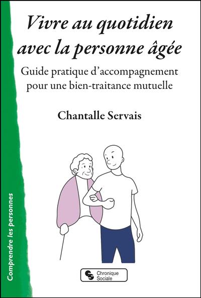 Vivre au quotidien avec la personne âgée : guide pratique d'accompagnement pour une bien-traitance mutuelle