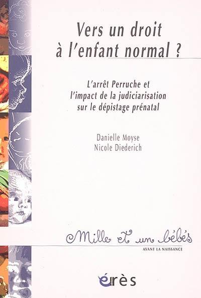 Vers un droit à l'enfant normal ? : l'arrêt Perruche et l'impact de la judiciarisation sur le dépistage prénatal