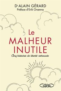 Le malheur inutile : cinq histoires de liberté retrouvée