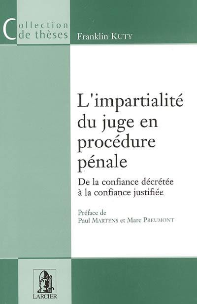 L'impartialité du juge en procédure pénale : de la confiance décrétée à la confiance justifiée