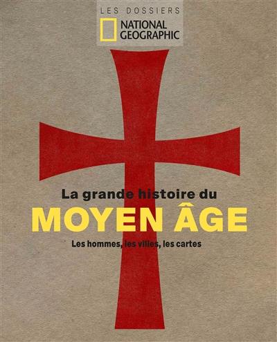 La grande histoire du Moyen Age : les hommes, les villes, les cartes