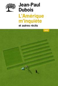 L'Amérique m'inquiète : et autres récits