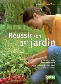 Réussir son premier jardin : 26 fiches projets à réaliser pas à pas, une sélection des plantes, arbres et arbustes facile à cultiver