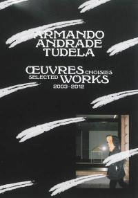 Armando Andrade Tudela : oeuvres choisies : deux mille trois, quatre, cinq, six, sept, huit, neuf, dix, onze, douze. Armando Andrade Tuleda : selected works : two thousand three, four, five, six, seven, eight, nine, ten, eleven, twelve