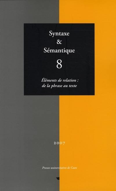 Syntaxe et sémantique, n° 8. Eléments de relation : de la phrase au texte