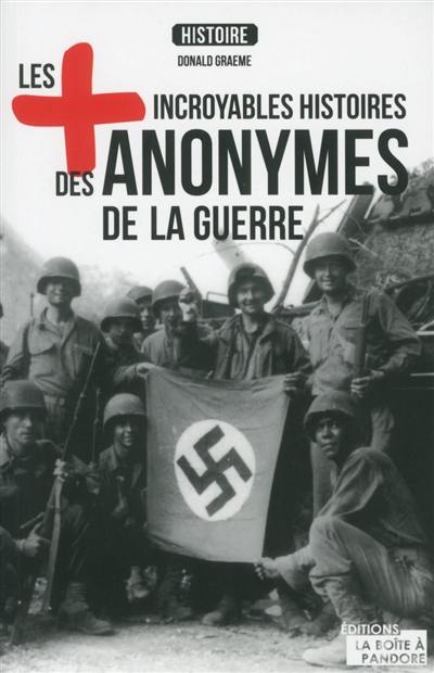 Les + incroyables histoires des anonymes de la guerre