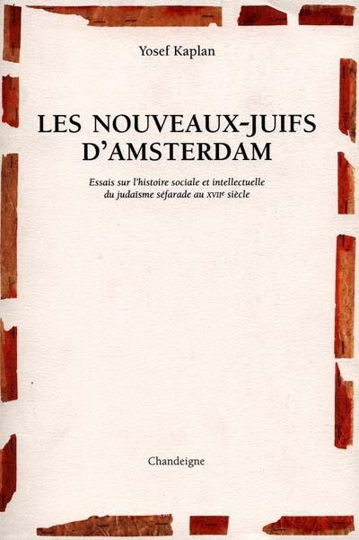 Les nouveaux juifs d'Amsterdam : essais sur l'histoire sociale et intellectuelle du judaïsme séfarade au XVIIe siècle