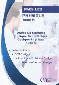 Physique. Vol. 4. Ondes mécaniques, optique géométrique, optique physique : PAES UE3 : rappel de cours, QCM corrigés, exercices et problèmes corrigés, sujets de concours corrigés