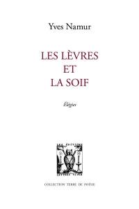 Les lèvres et la soif : élégies