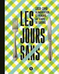 Les jours sans : 1939-1949 : alimentation et pénurie en temps de guerre