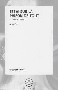 Essai sur la raison de tout : deuxième version : la vérité