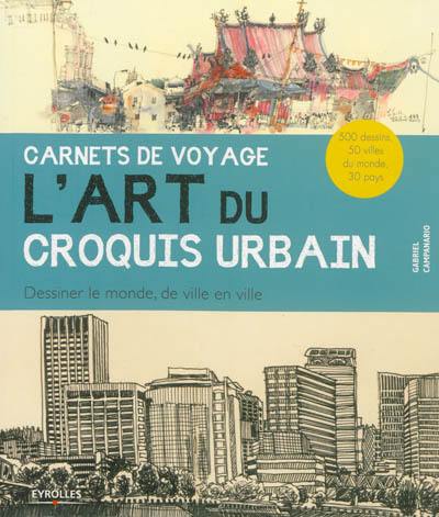 L'art du croquis urbain. Carnets de voyage : dessiner le monde, de ville en ville