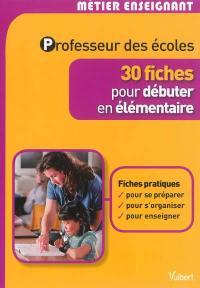 Professeur des écoles : 30 fiches pour débuter en élémentaire