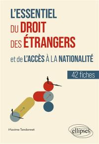 L'essentiel du droit des étrangers et de l'accès à la nationalité : 42 fiches