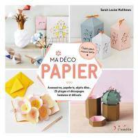 Ma déco papier : accessoires, papeterie, objets déco... : 25 pliages et découpages tendance et délicats