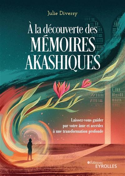 A la découverte des mémoires akashiques : laissez-vous guider par votre âme et accédez à une transformation profonde