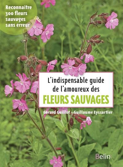 L'indispensable guide de l'amoureux des fleurs sauvages : reconnaître 300 fleurs sauvages sans erreur