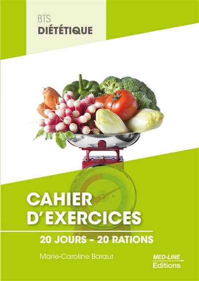 Cahier d'exercices : 20 jours, 20 rations : BTS diététique