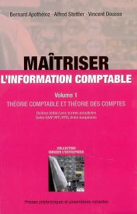 Maîtriser l'information comptable. Vol. 1. Théorie comptable et théorie des comptes : avec normes actualisées, Swiss GAAP, RPC, IFRS, Union européenne