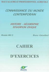 Connaissance du monde contemporain, histoire géographie éducation civique, baccalauréat professionnel agricole : cahier d'exercices, module MG5