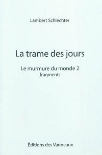 Le murmure du monde. Vol. 2. La trame des jours : fragments