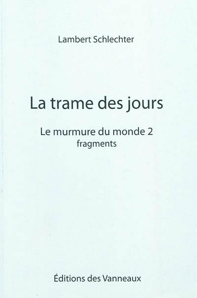 Le murmure du monde. Vol. 2. La trame des jours : fragments