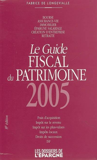 Guide fiscal du patrimoine 2004 : frais d'acquisition, impôt sur le revenu, impôt sur les plus-values, impôts locaux, droits de succession, ISF