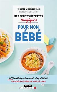 Mes petites recettes magiques pour bébé : 100 recettes gourmandes et équilibrées pour régaler bébé de 4 mois à 3 ans