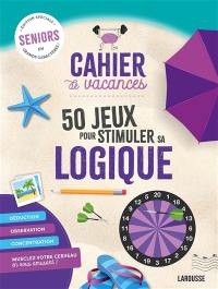 Cahier de vacances : 50 jeux pour stimuler sa logique : seniors, édition spéciale en grands caractères