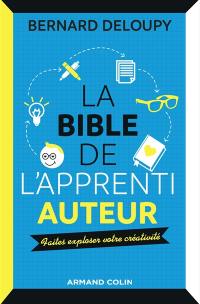 La bible de l'apprenti auteur : faites exploser votre créativité