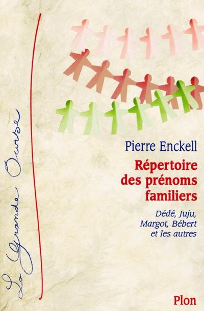 Répertoire des prénoms familiers : Dédé, Juju, Margot, Bébert et les autres