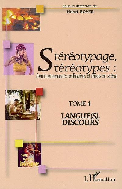 Stéréotypage, stéréotypes : fonctionnements ordinaires et mises en scène : actes du colloque international de Montpellier (21, 22 et 23 juin 2006, Université Montpellier III). Vol. 4. Langue(s), discours