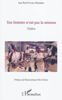 Ton histoire n'est pas la mienne : théâtre