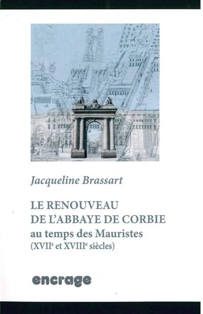 Le renouveau de l'abbaye de Corbie : au temps des Mauristes (XVIIe et XVIIIe siècles)