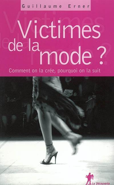 Victimes de la mode ? : comment on la crée, pourquoi on la suit