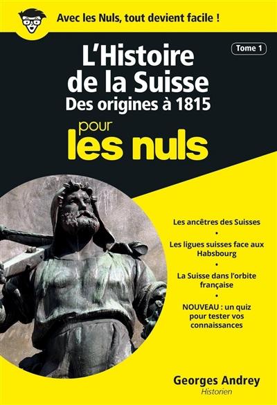 Histoire de la Suisse pour les nuls. Vol. 1. Des origines à 1815