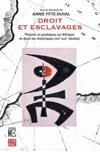 Droit et esclavages : théorie et pratiques en Afrique et dans les Amériques (XVe-XIXe siècles)