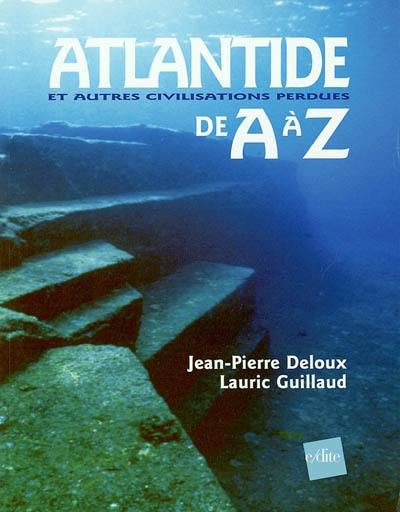 Atlantide et autres civilisations perdues de A à Z