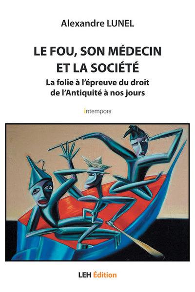 Le fou, son médecin et la société : la folie à l'épreuve du droit de l'Antiquité à nos jours