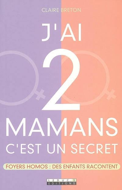 J'ai 2 mamans, c'est un secret : foyers homos : des enfants racontent