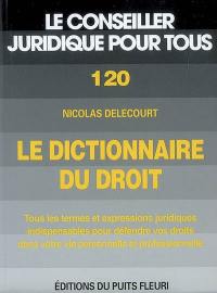 Le dictionnaire du droit : tous les termes et expressions juridiques indispensables pour défendre vos droits dans votre vie personnelle et professionnelle