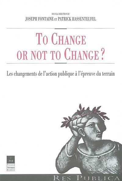 To change or not to change ? : les changements de l'action publique à l'épreuve du terrain