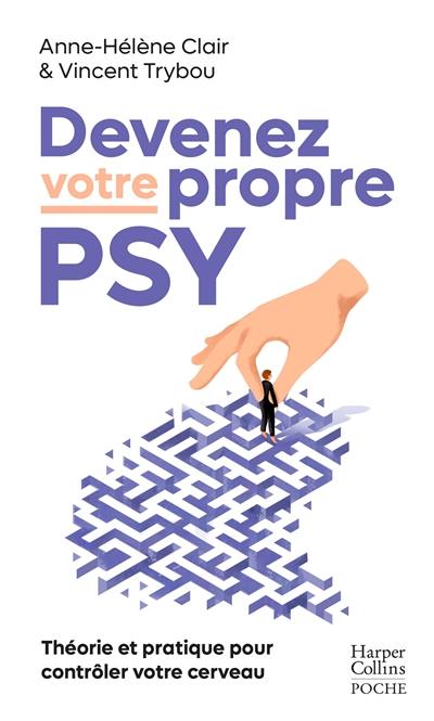 Devenez votre propre psy : une neuroscientifique, un thérapeute : théorie et pratique pour contrôler votre cerveau