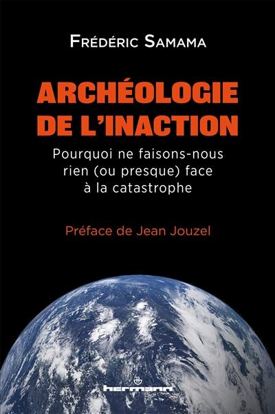 Archéologie de l'inaction : pourquoi ne faisons-nous rien (ou presque) face à la catastrophe