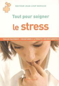 Le stress : tous les traitements : conventionnels, alternatifs, non médicamenteux