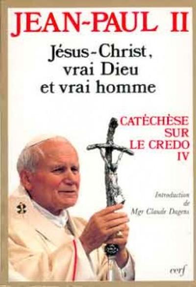 Catéchèse sur le Credo. Vol. 4. Jésus-Christ vrai Dieu et vrai homme