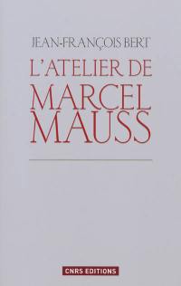 L'atelier de Marcel Mauss : un anthropologue paradoxal